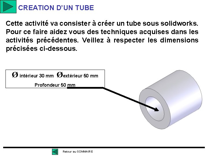 CREATION D’UN TUBE Cette activité va consister à créer un tube sous solidworks. Pour