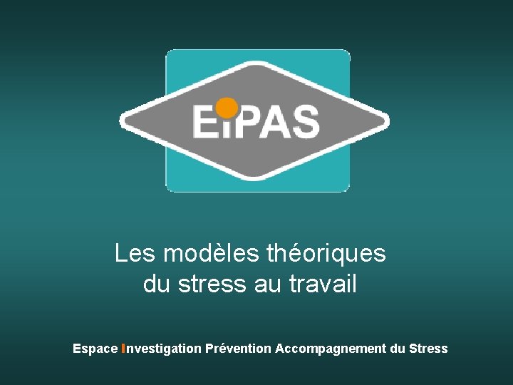 Les modèles théoriques du stress au travail Espace Investigation Prévention Accompagnement du Stress Les modèles théoriques du stress au travail Espace Investigation Prévention Accompagnement du Stress