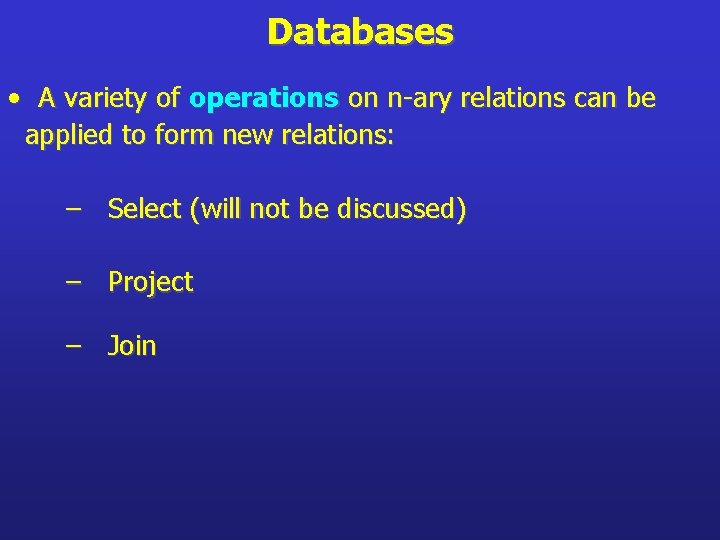 Databases • A variety of operations on n-ary relations can be applied to form