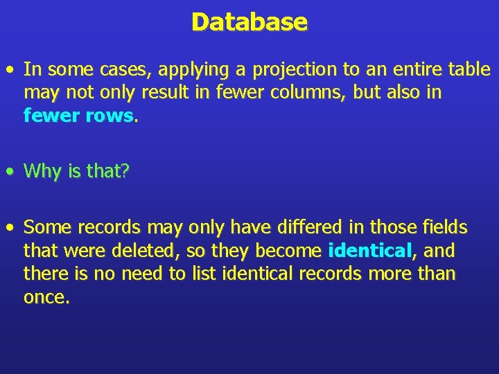 Database • In some cases, applying a projection to an entire table may not