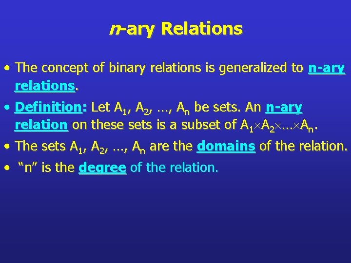 n-ary Relations • The concept of binary relations is generalized to n-ary relations. •