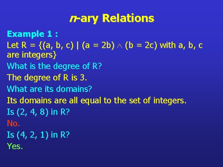 n-ary Relations Example 1 : Let R = {(a, b, c) | (a =