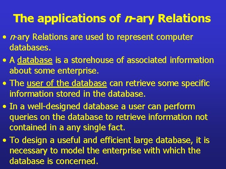 The applications of n-ary Relations • n-ary Relations are used to represent computer databases.