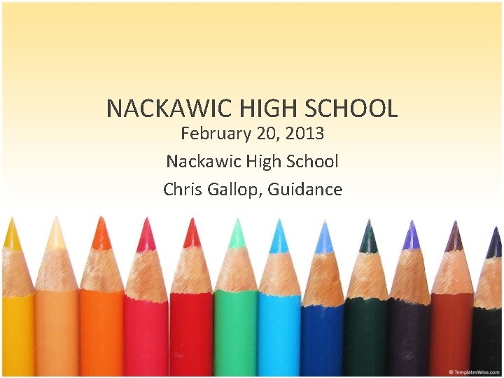 NACKAWIC HIGH SCHOOL February 20, 2013 Nackawic High School Chris Gallop, Guidance 