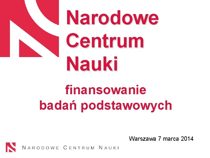 Narodowe Centrum Nauki finansowanie badań podstawowych Warszawa 7 marca 2014 