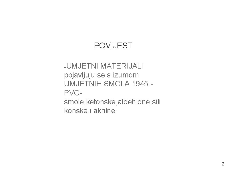 POVIJEST UMJETNI MATERIJALI pojavljuju se s izumom UMJETNIH SMOLA 1945. PVCsmole, ketonske, aldehidne, sili