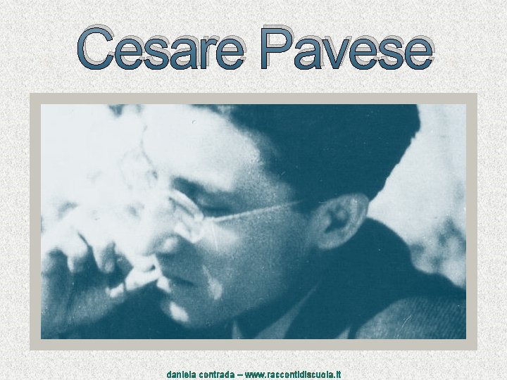 Cesare Pavese daniela contrada – www. raccontidiscuola. it Cesare Pavese daniela contrada – www. raccontidiscuola. it
