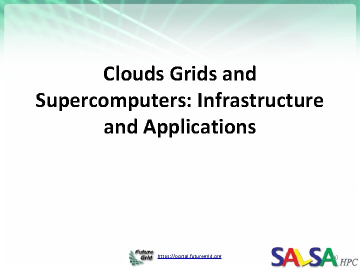 Clouds Grids and Supercomputers: Infrastructure and Applications https: //portal. futuregrid. org 10 