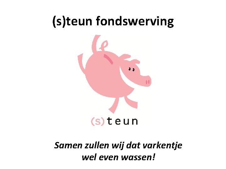 (s)teun fondswerving Samen zullen wij dat varkentje wel even wassen! 