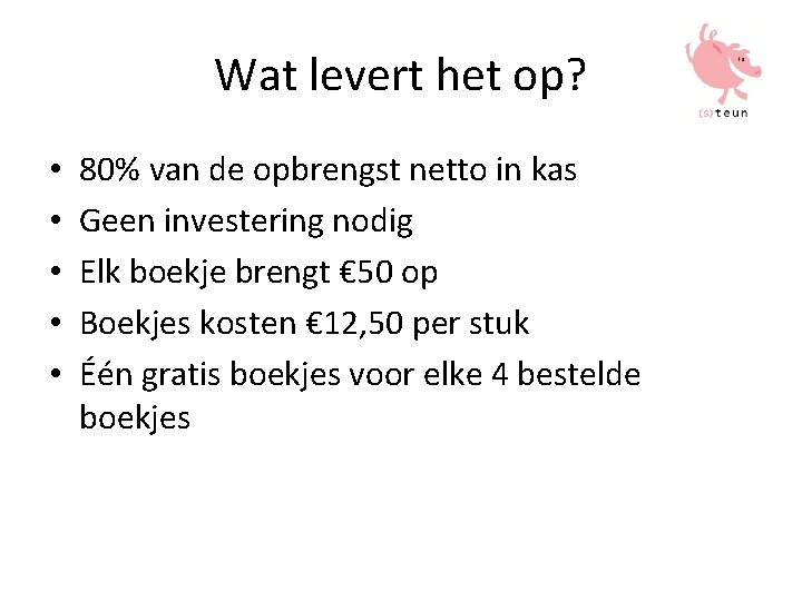 Wat levert het op? • • • 80% van de opbrengst netto in kas