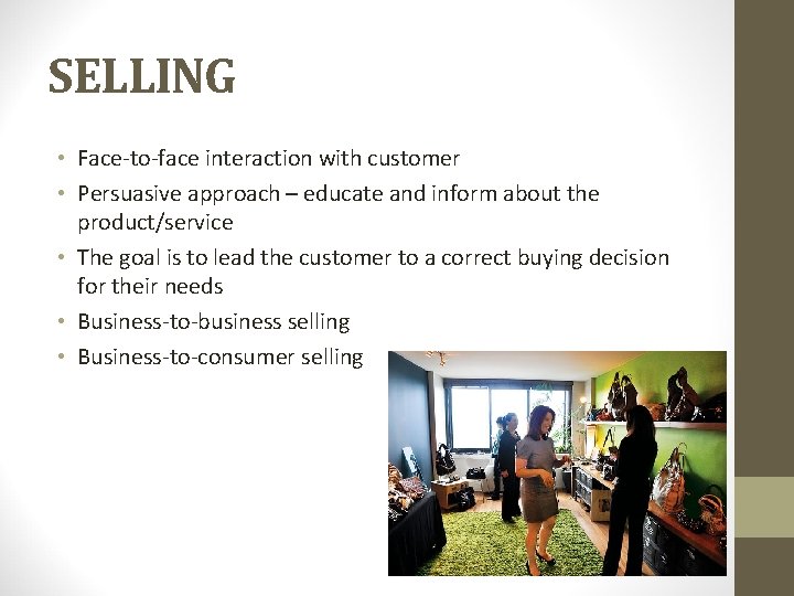 SELLING • Face-to-face interaction with customer • Persuasive approach – educate and inform about