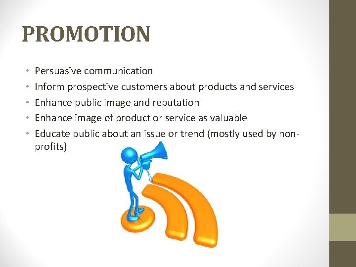 PROMOTION • • • Persuasive communication Inform prospective customers about products and services Enhance