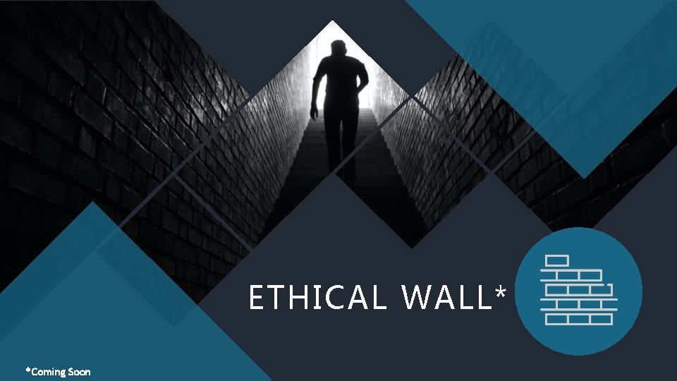 ETHICAL WALL* *Coming Soon 