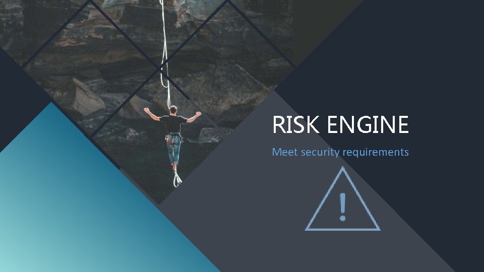 RISK ENGINE Meet security requirements 