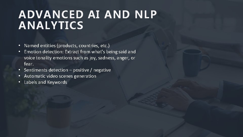 ADVANCED AI AND NLP ANALYTICS • Named entities (products, countries, etc. ) • Emotion