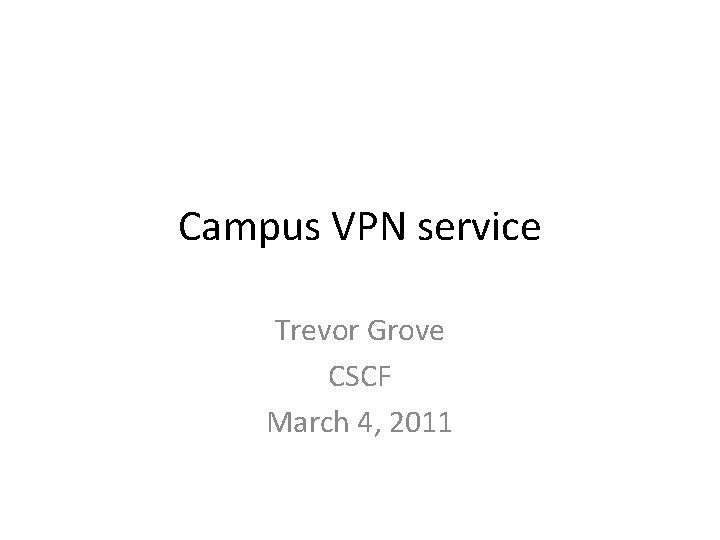 Campus VPN service Trevor Grove CSCF March 4, 2011 