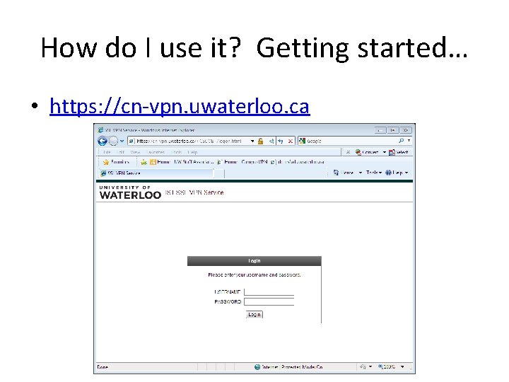 How do I use it? Getting started… • https: //cn-vpn. uwaterloo. ca 