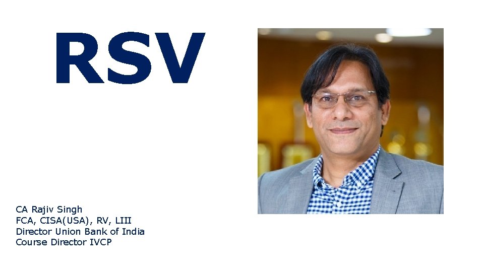 RSV CA Rajiv Singh FCA, CISA(USA), RV, LIII Director Union Bank of India Course