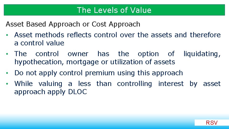 The Levels of Value Asset Based Approach or Cost Approach • Asset methods reflects