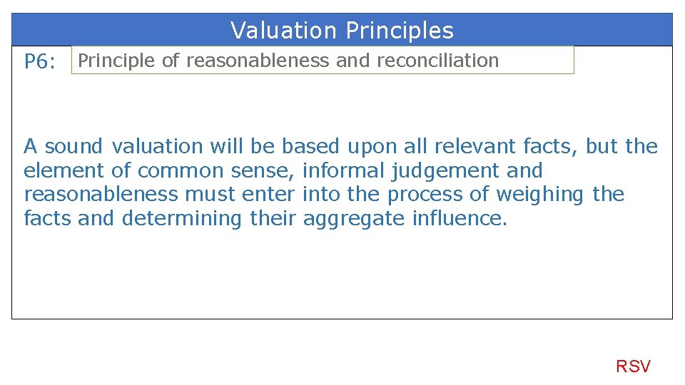 Valuation Principles P 6: Principle of reasonableness and reconciliation A sound valuation will be