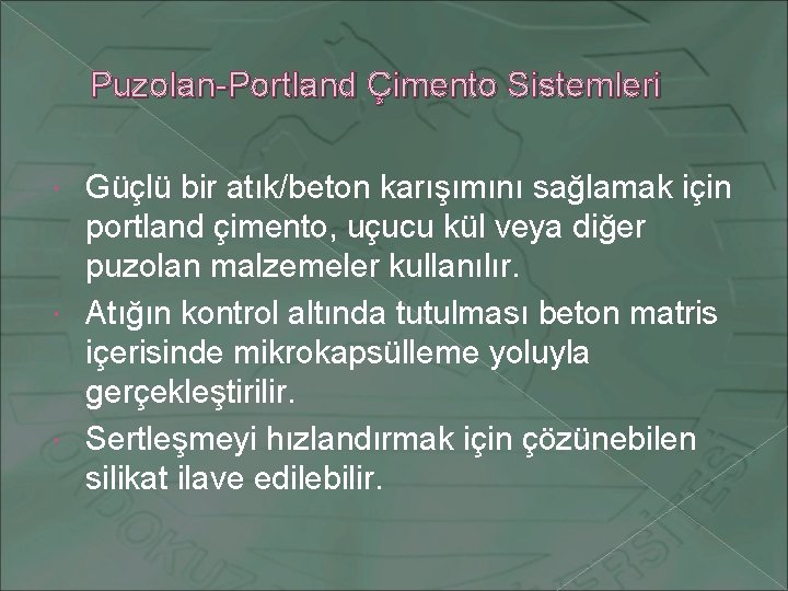 Puzolan-Portland Çimento Sistemleri Güçlü bir atık/beton karışımını sağlamak için portland çimento, uçucu kül veya