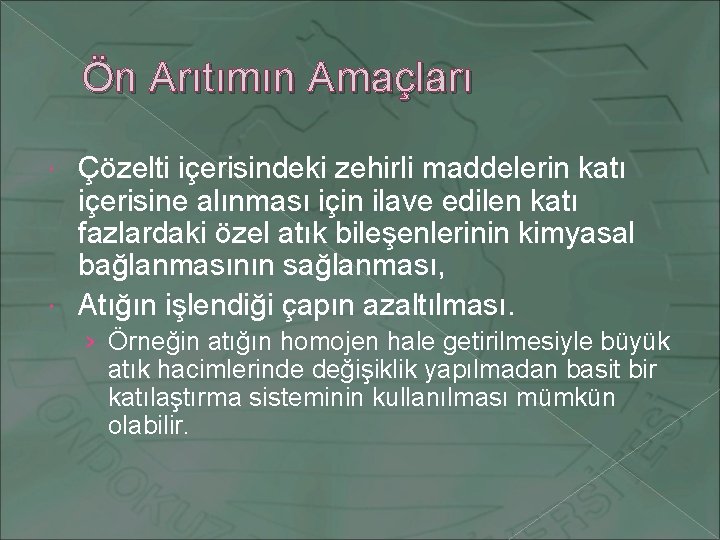 Ön Arıtımın Amaçları Çözelti içerisindeki zehirli maddelerin katı içerisine alınması için ilave edilen katı