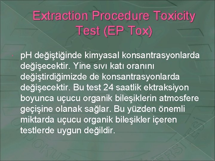 Extraction Procedure Toxicity Test (EP Tox) p. H değiştiğinde kimyasal konsantrasyonlarda değişecektir. Yine sıvı