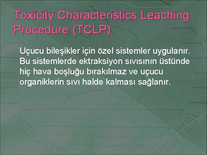 Toxicity Characteristics Leaching Procedure (TCLP) Uçucu bileşikler için özel sistemler uygulanır. Bu sistemlerde ektraksiyon