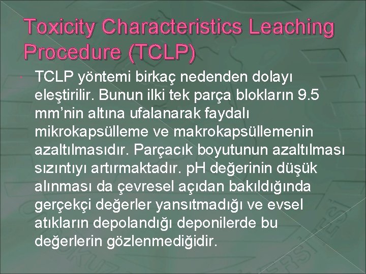 Toxicity Characteristics Leaching Procedure (TCLP) TCLP yöntemi birkaç nedenden dolayı eleştirilir. Bunun ilki tek
