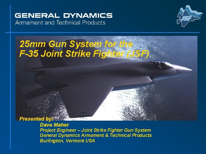 25 mm Gun System for the F-35 Joint Strike Fighter (JSF) Presented by: Dave