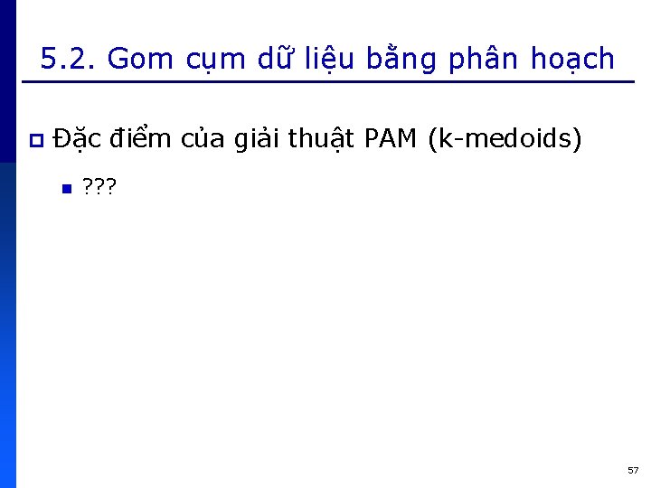 5. 2. Gom cụm dữ liệu bằng phân hoạch p Đặc điểm của giải