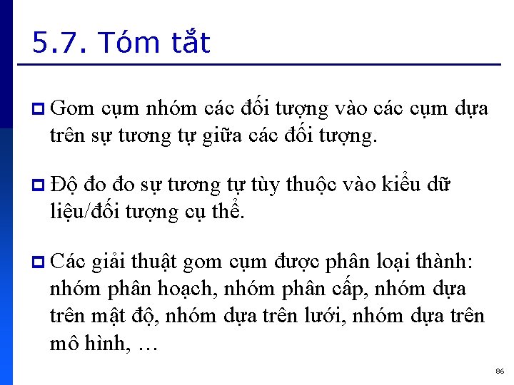 5. 7. Tóm tắt p Gom cụm nhóm các đối tượng vào các cụm