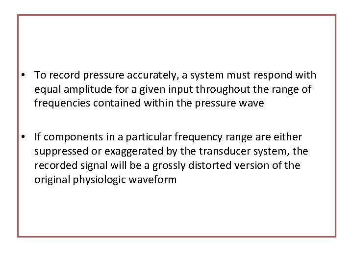 • To record pressure accurately, a system must respond with equal amplitude for • To record pressure accurately, a system must respond with equal amplitude for