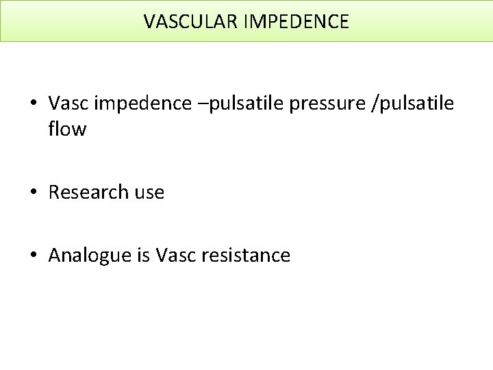 VASCULAR IMPEDENCE • Vasc impedence –pulsatile pressure /pulsatile flow • Research use • Analogue VASCULAR IMPEDENCE • Vasc impedence –pulsatile pressure /pulsatile flow • Research use • Analogue
