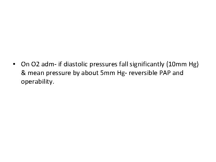 • On O 2 adm- if diastolic pressures fall significantly (10 mm Hg) • On O 2 adm- if diastolic pressures fall significantly (10 mm Hg)
