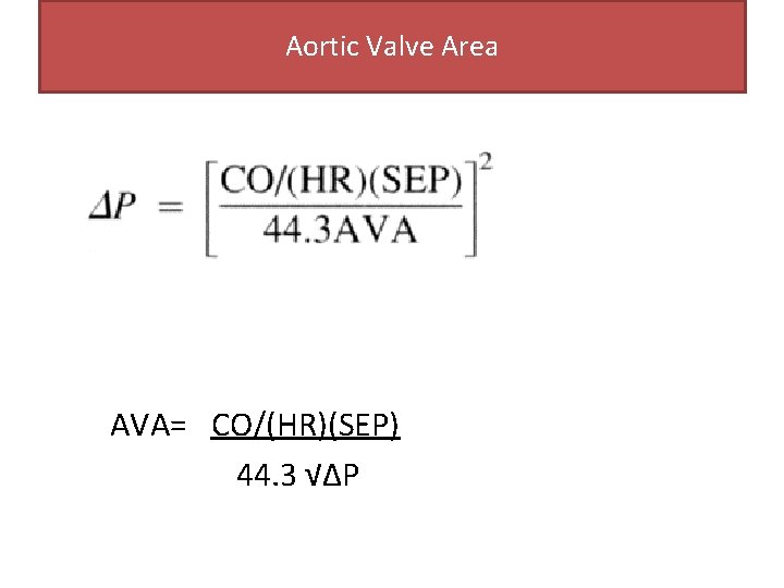 Aortic Valve Area AVA= CO/(HR)(SEP) 44. 3 √∆P Aortic Valve Area AVA= CO/(HR)(SEP) 44. 3 √∆P