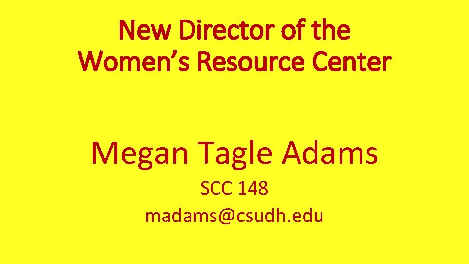 New Director of the Women’s Resource Center Megan Tagle Adams SCC 148 madams@csudh. edu