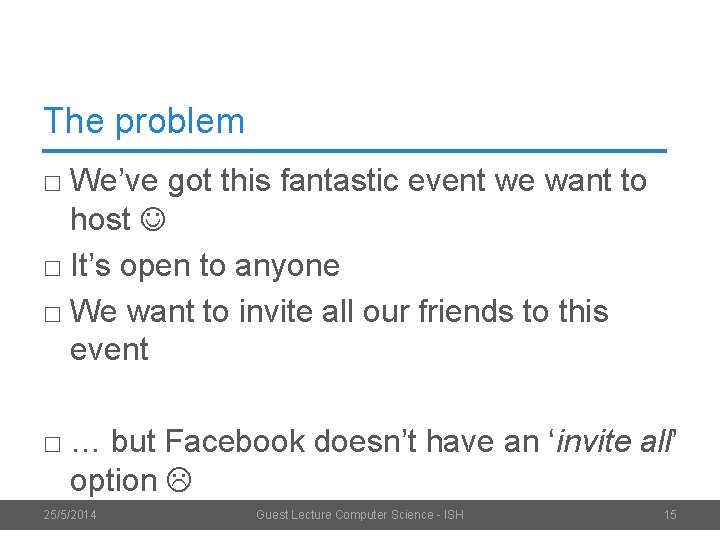 The problem □ We’ve got this fantastic event we want to host □ It’s