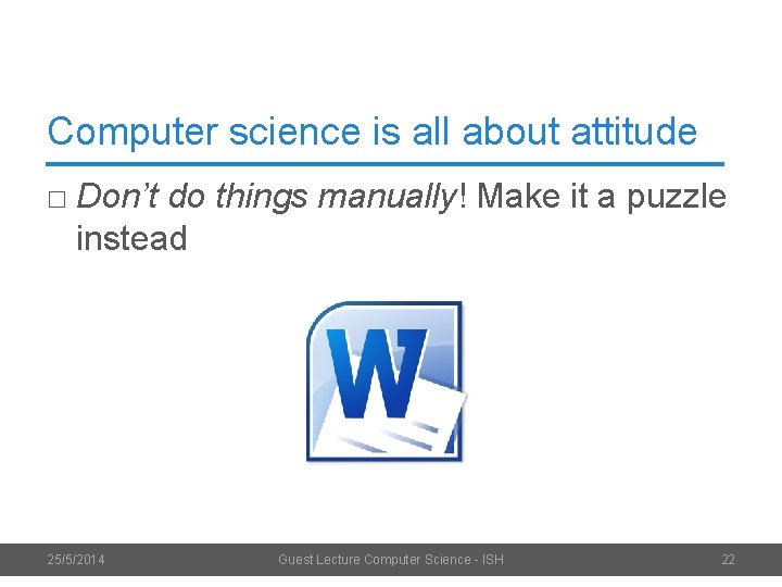 Computer science is all about attitude □ Don’t do things manually! Make it a