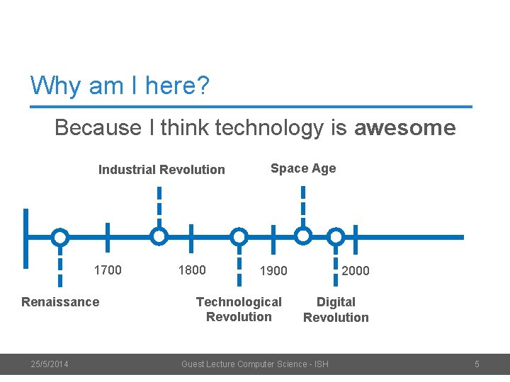 Why am I here? Because I think technology is awesome Industrial Revolution 1700 Renaissance