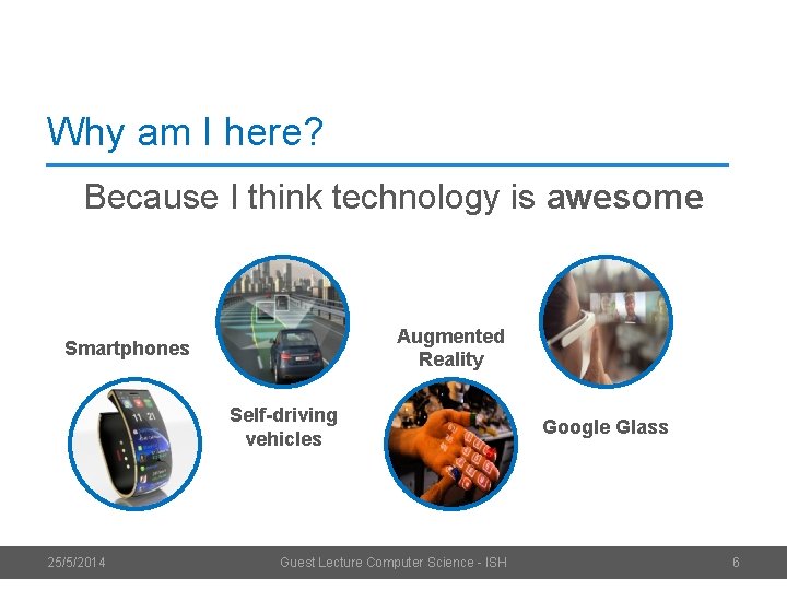 Why am I here? Because I think technology is awesome Augmented Reality Smartphones Self-driving