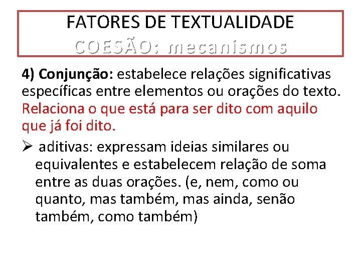 FATORES DE TEXTUALIDADE COESÃO: mecanism os mecanismos 4) Conjunção: estabelece relações significativas específicas entre