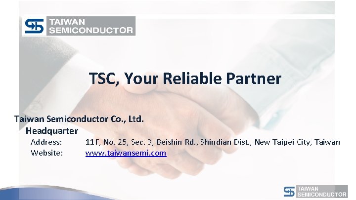 TSC, Your Reliable Partner Taiwan Semiconductor Co. , Ltd. Headquarter Address: Website: 11 F,