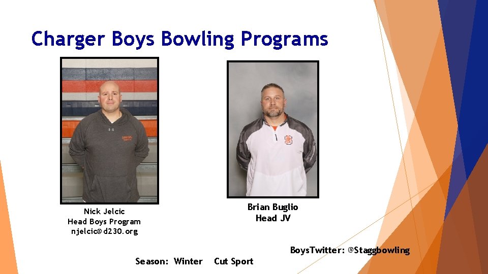Charger Boys Bowling Programs Nick Jelcic Head Boys Program njelcic@d 230. org Brian Buglio Charger Boys Bowling Programs Nick Jelcic Head Boys Program njelcic@d 230. org Brian Buglio