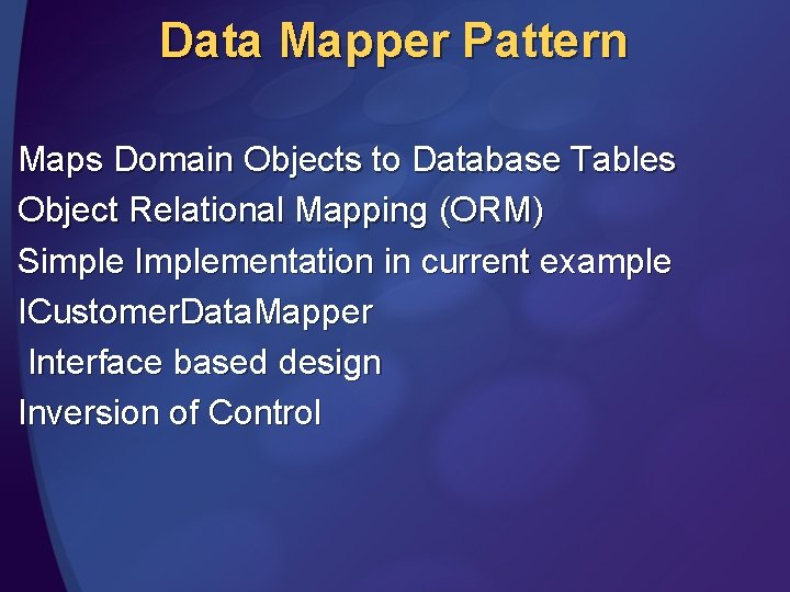 Data Mapper Pattern Maps Domain Objects to Database Tables Object Relational Mapping (ORM) Simple