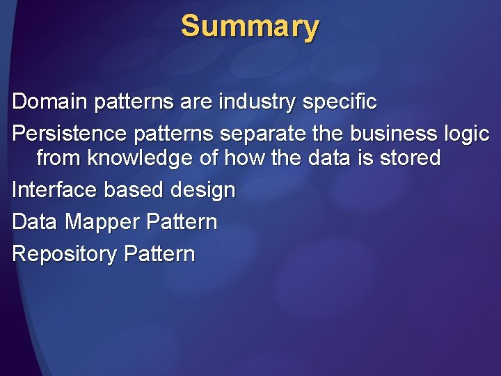 Summary Domain patterns are industry specific Persistence patterns separate the business logic from knowledge