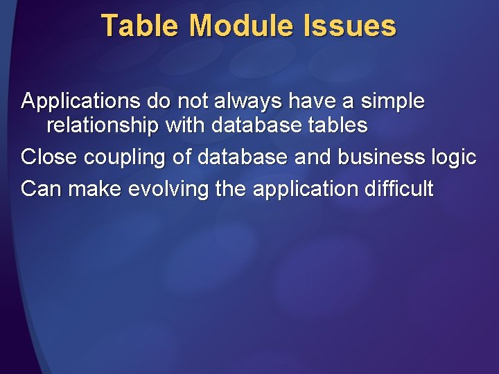 Table Module Issues Applications do not always have a simple relationship with database tables