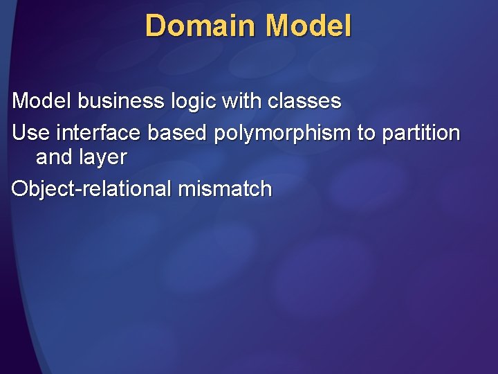 Domain Model business logic with classes Use interface based polymorphism to partition and layer