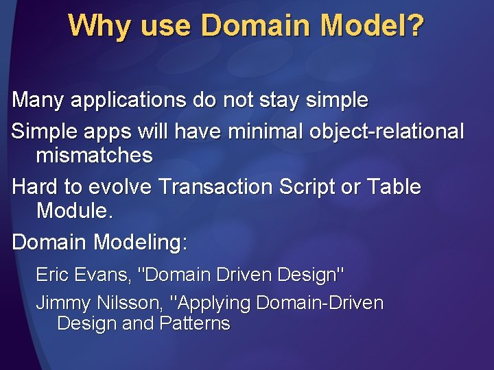 Why use Domain Model? Many applications do not stay simple Simple apps will have