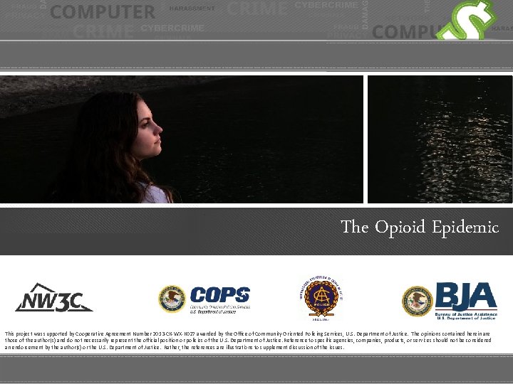 The Opioid Epidemic This project was supported by Cooperative Agreement Number 2013 -CK-WX-K 027